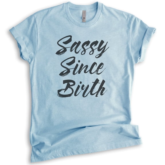 Sassy Since Birth T-shirt, Unisex Women's Men's Shirt, Sassy Girl Shirt, Sassy Shirt, Heather Light Blue, XX-Large