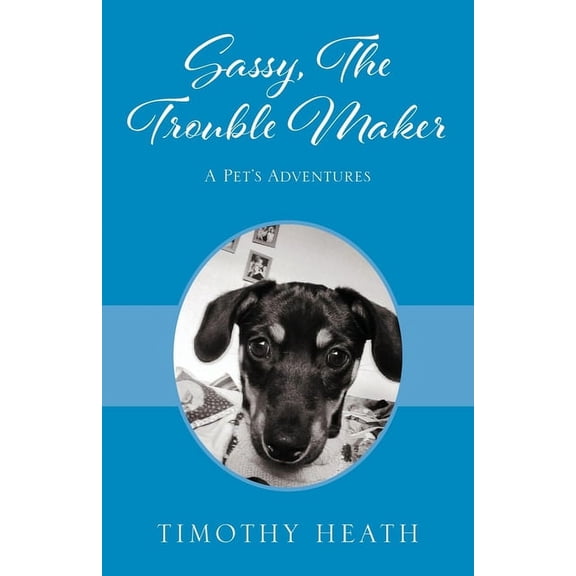 Sassy, The Trouble Maker: A Pet's Adventures, (Paperback)