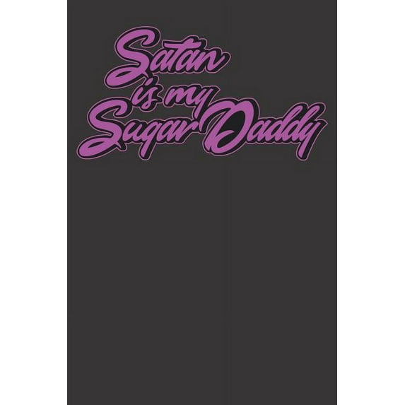 Satan is my Sugardaddy : Notizbuch Satan is my Sugardaddy - 120 Seiten - Punkteraster - Mit diesem Notizbuch Gothic wird wird jeder Gothic fan glüclich. Super Geschenk für Metaler, Gothic Fans und Cosplay fans. (Paperback)