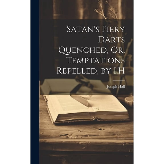 Satan's Fiery Darts Quenched, Or, Temptations Repelled, by I.H, (Hardcover)