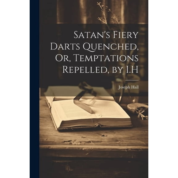 Satan's Fiery Darts Quenched, Or, Temptations Repelled, by I.H, (Paperback)