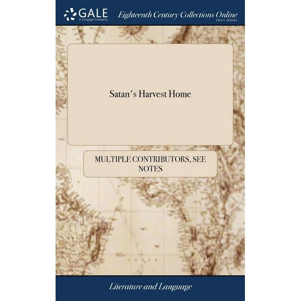 Satan's Harvest Home: Or the Present State of Whorecraft, Adultery, Fornication, and Other Satanic Works, Daily Propagated in This Good Protestant Kingdom. Collected From the Memoirs of an Intimate Co