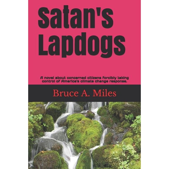 Satan's Lapdogs: A novel about concerned citizens forcibly taking control of America's climate change policies., (Paperback)