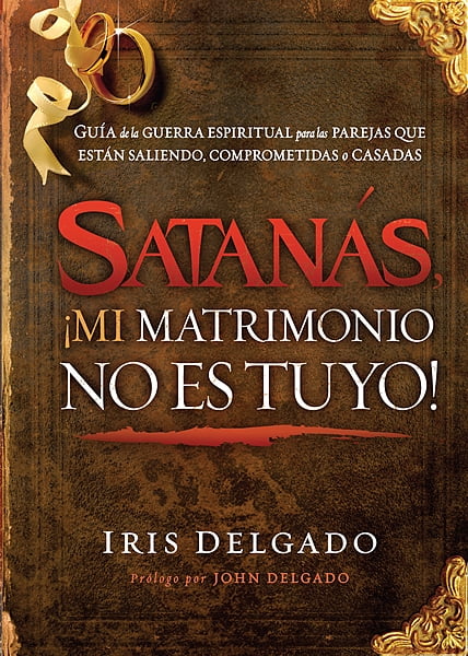 Satanás, ¡mi matrimonio no es tuyo! : Guía de la guerra espiritual para las parejas que están saliendo, comprometidas o casadas (Paperback)