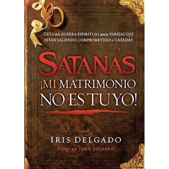 Satanás, ¡mi matrimonio no es tuyo! : Guía de la guerra espiritual para las parejas que están saliendo, comprometidas o casadas (Paperback)