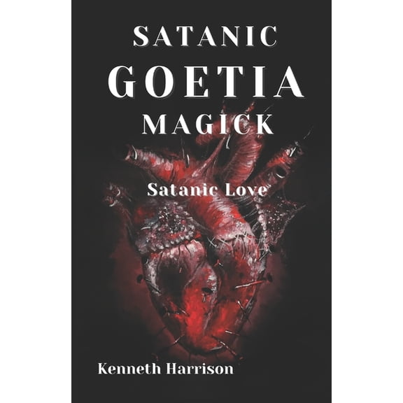 Satanic Goetia Satanic Goetia Magick: Satanic Love, Book 2, (Paperback)