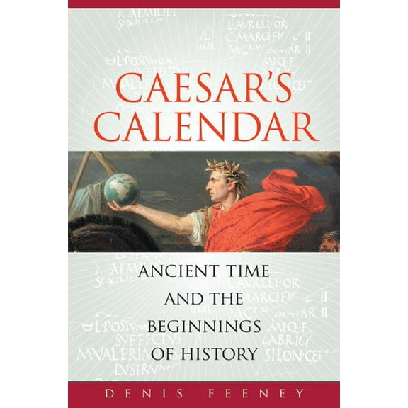Sather Classical Lectures: Caesar's Calendar : Ancient Time and the Beginnings of History (Series #65) (Edition 1) (Paperback)