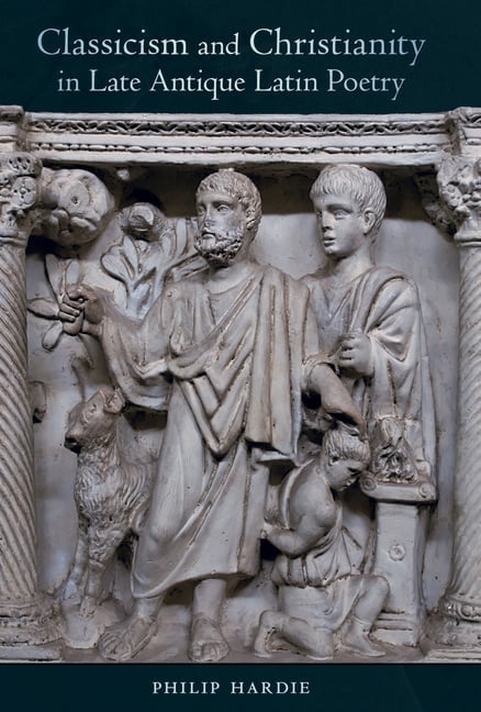 Sather Classical Lectures Classicism and Christianity in Late Antique ...