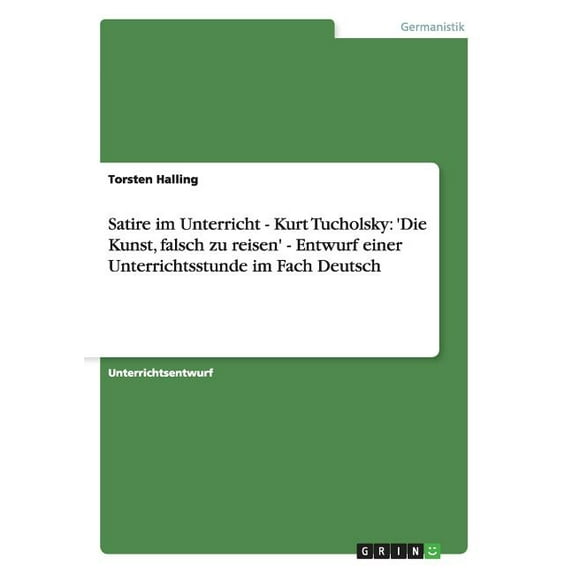 Satire im Deutschunterricht anhand Kurt Tucholskys "Die Kunst, falsch zu reisen" (Paperback)