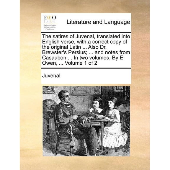 The Satires of Juvenal, Translated Into English Verse, with a Correct Copy of the Original Latin ... Also Dr. Brewster's Persius; ... and Notes from Casaubon ... by E. Owen, ... Volume 1 of 2 (Paperback)