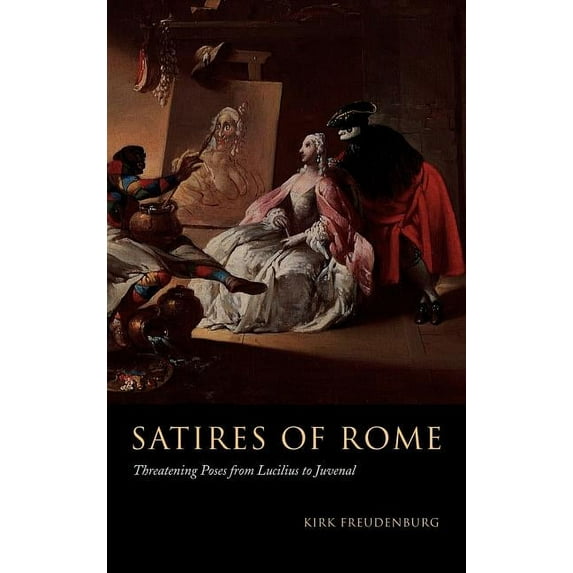 Satires of Rome: Threatening Poses from Lucilius to Juvenal, (Hardcover)