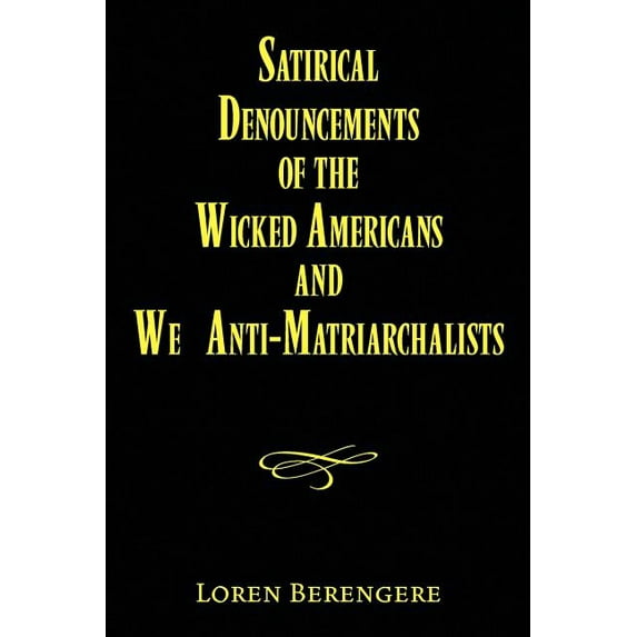 Satirical Denouncements of the Wicked Americans and We Anti-Matriarchalists (Paperback)