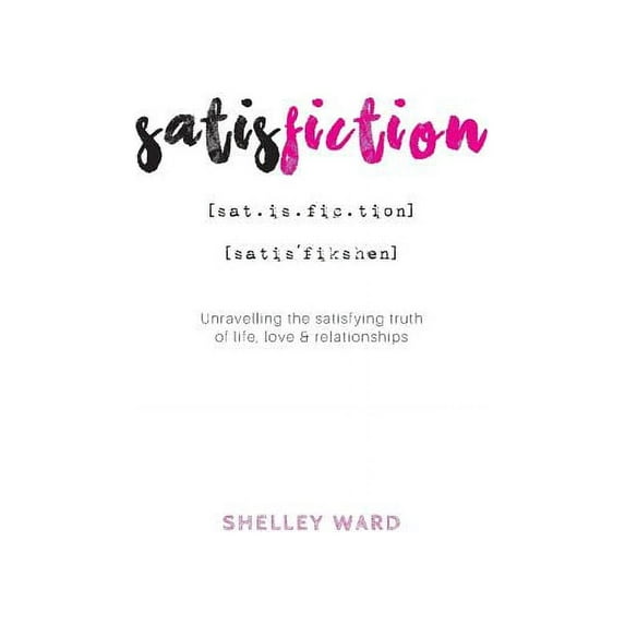 Satisfiction: Unravelling the satisfying truth of life, love & relationships (Paperback)