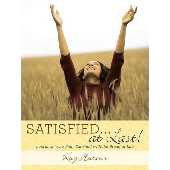 Satisfied. . . at Last! : Learning to Be Fully Satisfied With the Bread of Life