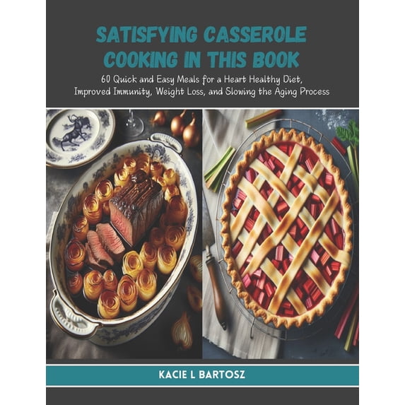 Satisfying Casserole Cooking in this Book: 60 Quick and Easy Meals for a Heart Healthy Diet, Improved Immunity, Weight L, (Paperback)
