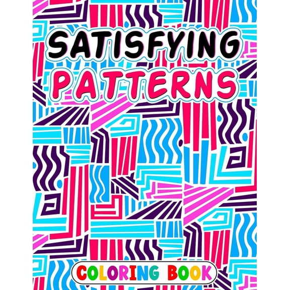 Satisfying Patterns Coloring Book: Patterns For, Thick Lines, Geometric, Easy, Seniors, Adults and Kids Love It (Paperback)