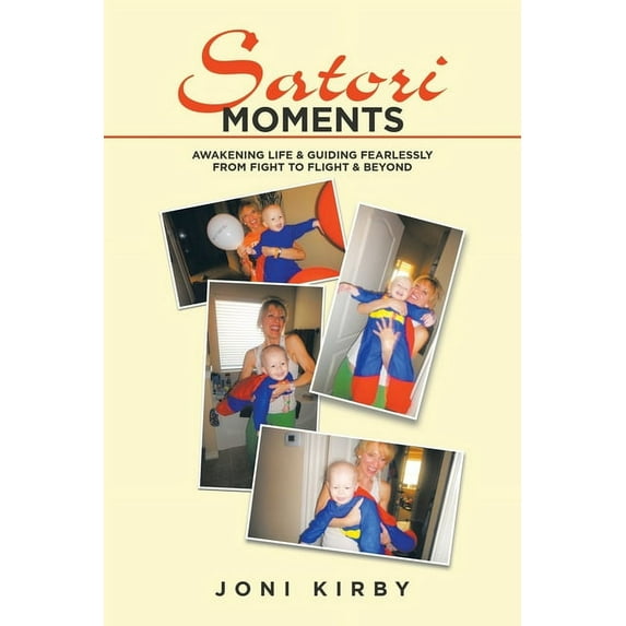 Satori Moments: Awakening Life & Guiding Fearlessly from Fight to Flight & Beyond, (Paperback)