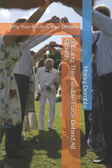 Satsang: The Invisible Force Behind All Growth: Why Your Circle Is Your Destiny, (Paperback)