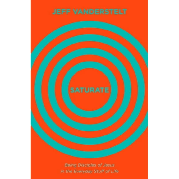 Saturate: Being Disciples of Jesus in the Everyday Stuff of Life, (Hardcover)