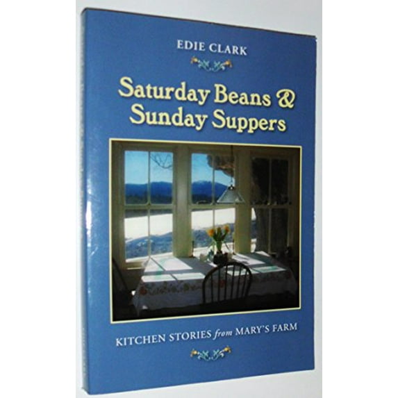 Pre-Owned Saturday Beans & Sunday Suppers: Kitchen Stories from Mary's Farm (Paperback) 0971993459 9780971993457