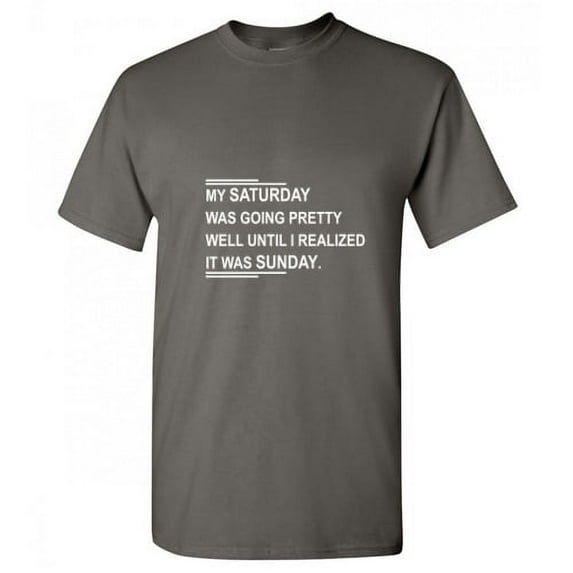 My Saturday Was Going Preety Well Until I Realized It was Funny Graphic Tee For Christmas Sarcastic Hilarious Fit Well T shirt Xmas Birthday Gift Adult Humor T Shirt