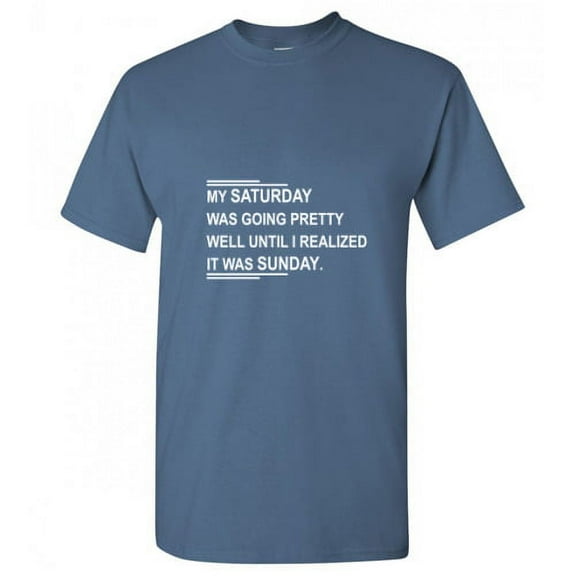 My Saturday Was Going Preety Well Until I Realized It was Funny Graphic Tee For Christmas Sarcastic Hilarious Fit Well T shirt Xmas Birthday Gift Adult Humor T Shirt