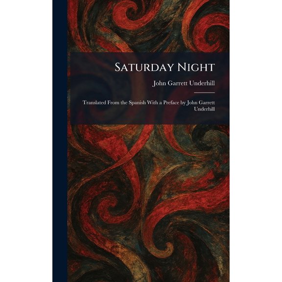 Saturday Night: Translated From the Spanish With a Preface by John Garrett Underhill, (Hardcover)