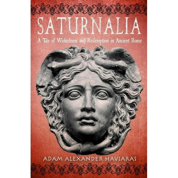 Saturnalia: A Tale of Wickedness and Redemption in Ancient Rome, (Paperback)