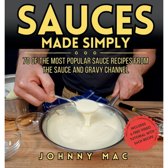 Sauces Made Simply: 70 of the most popular sauce recipes from The Sauce and Gravy Channel, (Paperback)