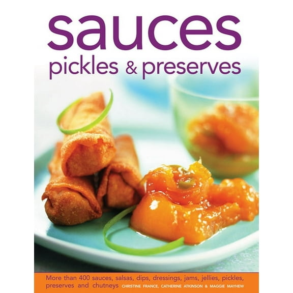 Sauces, Pickles & Preserves : More than 400 Sauces, Salsas, Dips, Dressings, Jams, Jellies, Pickles, Preserves and Chutneys (Hardcover)