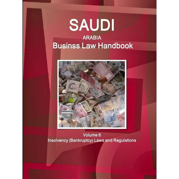 Saudi Arabia Business Law Handbook Volume 6 Insolvency (Bankruptcy) Laws and Regulations (Paperback)