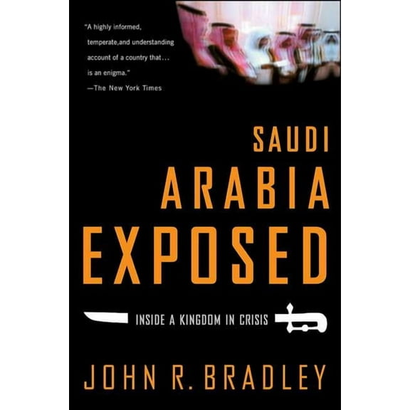 Saudi Arabia Exposed: Inside a Kingdom in Crisis, (Paperback)