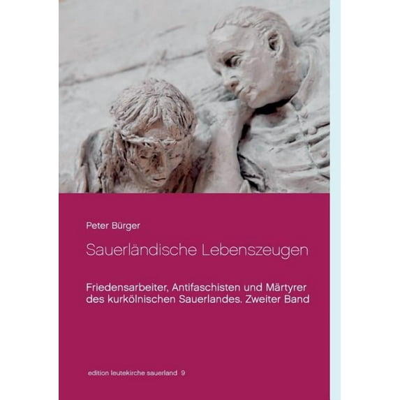 Sauerländische Lebenszeugen: Friedensarbeiter, Antifaschisten und Märtyrer des kurkölnischen Sauerlandes. Zweiter Band, (Paperback)