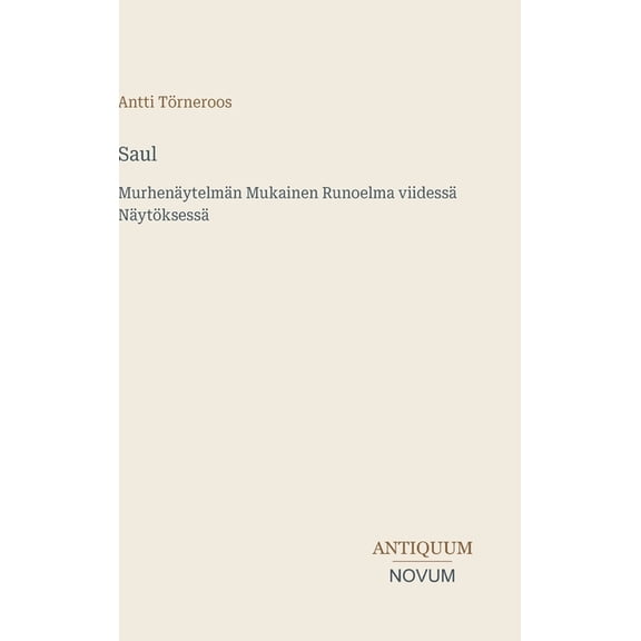 Saul: MurhenÃ¤ytelmÃ¤n Mukainen Runoelma viidessÃ¤ NÃ¤ytÃ¶ksessÃ¤, (Hardcover)