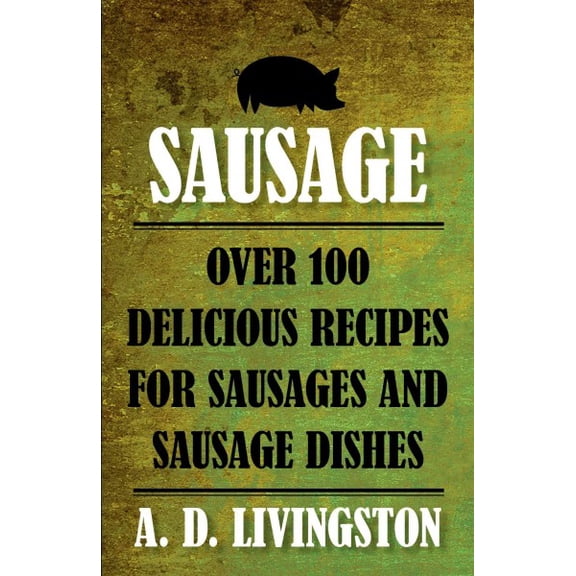 Pre-Owned Sausage: Over 100 Delicious Recipes For Sausages And Sausage Dishes (Paperback) 1599219859 9781599219851