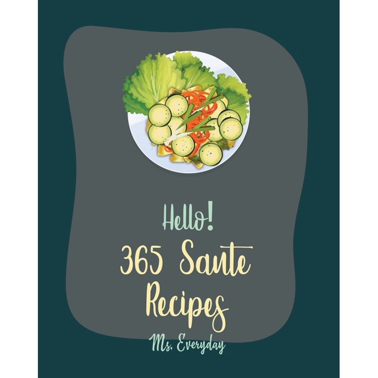 Saute Recipes: Hello! 365 Saute Recipes: Best Saute Cookbook Ever 