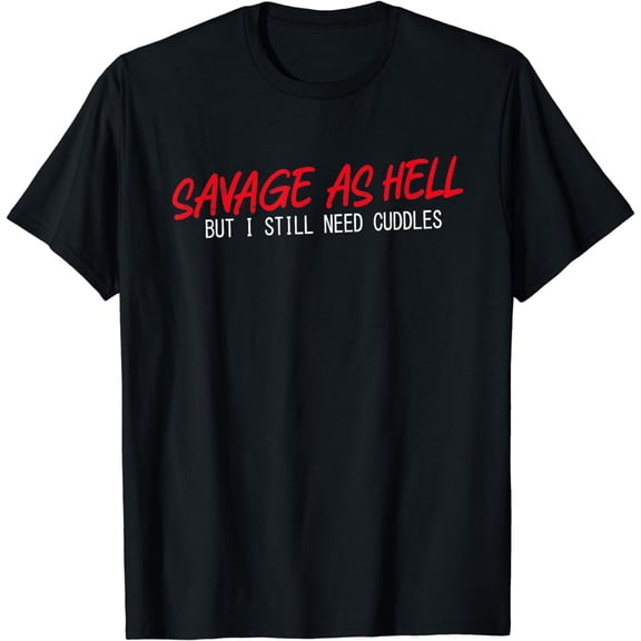 Savage As Hell But I Still Need Cuddles Apparel T-Shirt