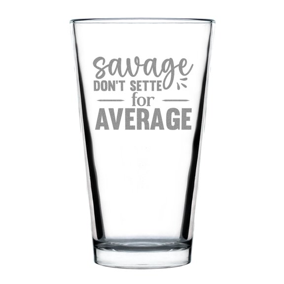 Savage Don't Settle For Average 16oz Standard Pint Glass, Hand Engraved Etched Glassware, Unique Motivational , Inspirational Drinkware