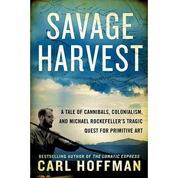 Pre-Owned Savage Harvest: A Tale of Cannibals, Colonialism, and Michael Rockefeller's Tragic Quest for Primitive Art (Hardcover) 0062116150 9780062116154