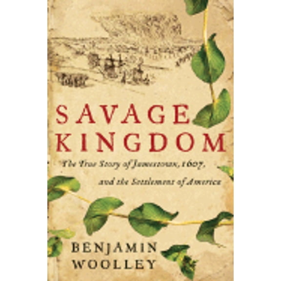 Pre-Owned Savage Kingdom: The True Story of Jamestown, 1607, and the Settlement of America (Hardcover) by Benjamin Woolley