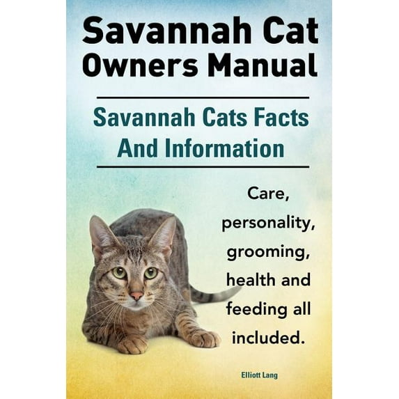 Savannah Cat Owners Manual. Savannah Cats Facts and Information. Savannah Cat Care, Personality, Grooming, Health and Feeding All Included. (Paperback)