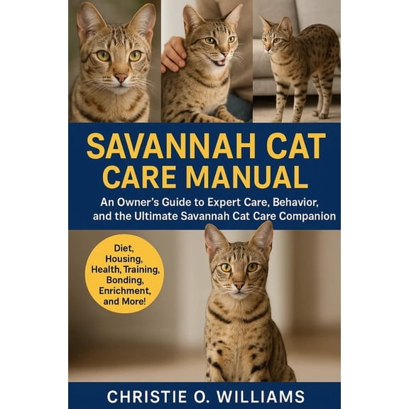 Savannah Cat care Manuel: An Owner's Guide to Expert Care, Behavior, the ultimate savannah cat Care companion, (Paperback)