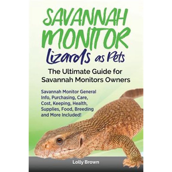 Savannah Monitor Lizards as Pets: Savannah Monitor General Info, Purchasing, Care, Cost, Keeping, Health, Supplies, Food, Breeding and More Included!