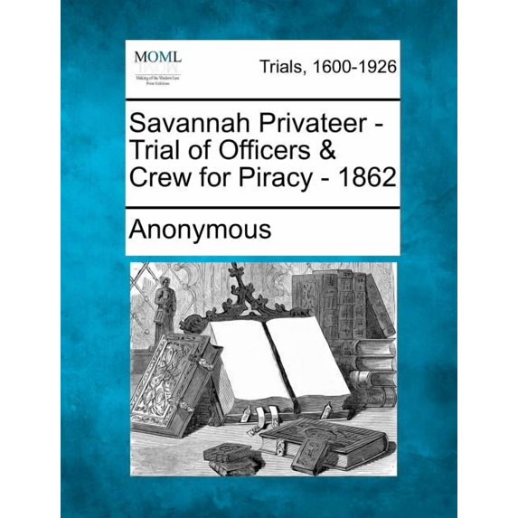 Savannah Privateer - Trial of Officers & Crew for Piracy - 1862 (Paperback)