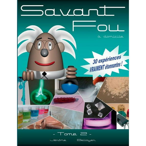Savant Fou à domicile (Tome 2): ou comment faire facilement chez soi 30 expériences scientifiques simples et vraiment ét, (Paperback)