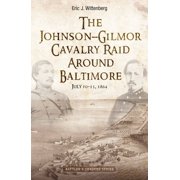 Savas Beatie Battles & Leaders The Johnson-Gilmor Cavalry Raid Around Baltimore July 10-13, 1864, Hardcover