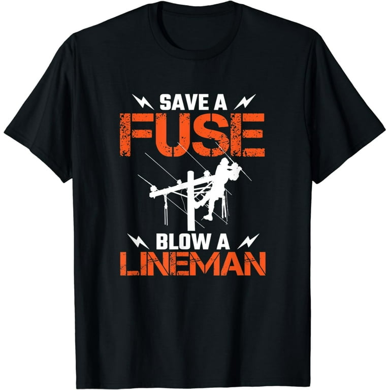 Save A Fuse Blow A Lineman Funny Lineman Distressed T-Shirt Save A Fuse Blow A Lineman Funny Lineman Distressed T-Shirt