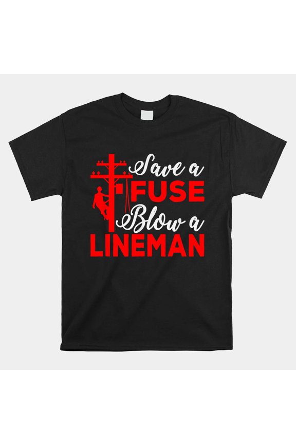 Save A Fuse Blow A Lineman Electrician Humor Work Unisex T-Shirt, up to size 5XL