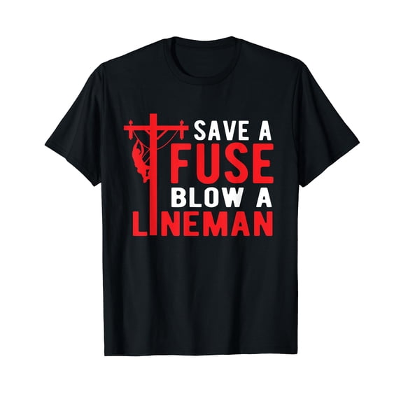 Save A Fuse Blow A Lineman Funny Lineman T-Shirt