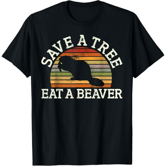 Save A Tree Eat A Beaver Funny Ironic Beaver T-Shirt